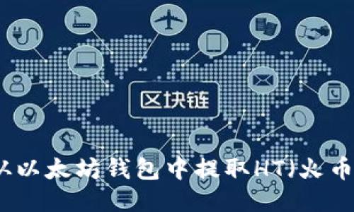 如何从以太坊钱包中提取HT(火币代币)