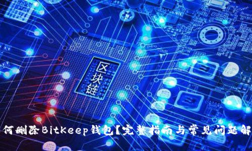 如何删除BitKeep钱包?完整指南与常见问题解答