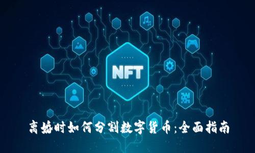 离婚时如何分割数字货币:全面指南