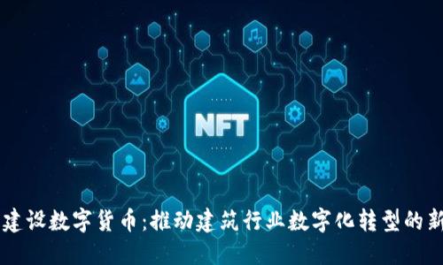 中南建设数字货币:推动建筑行业数字化转型的新动力
