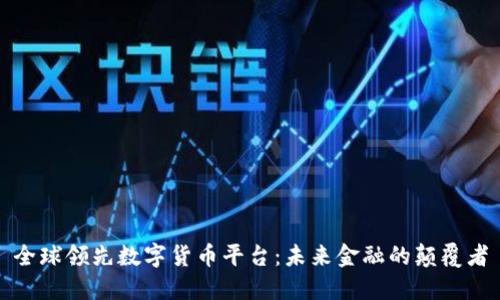 全球领先数字货币平台:未来金融的颠覆者