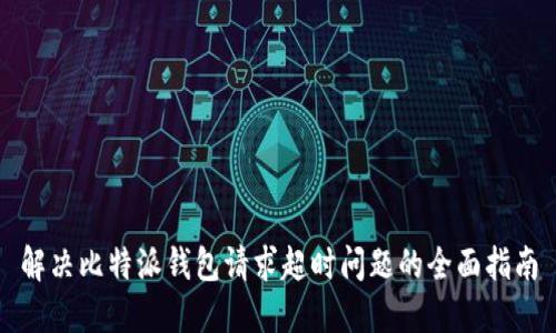 解决比特派钱包请求超时问题的全面指南