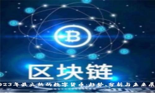 2023年最火热的数字货币:趋势、分析与未来展望
