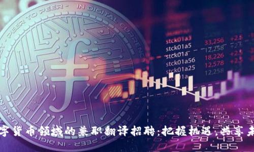 数字货币领域的兼职翻译招聘:把握机遇,共享未来