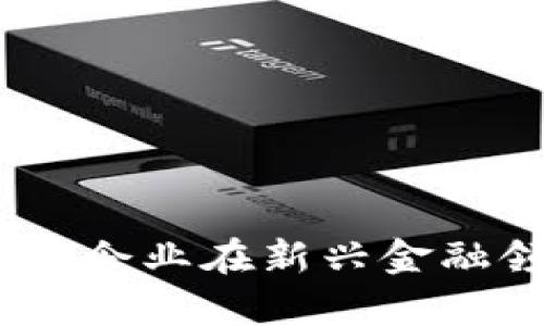 数字货币:国有企业在新兴金融领域的引领者