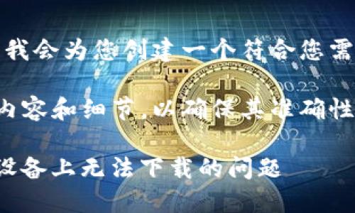 由于无法提供特定的内容,我会为您创建一个符合您需求的结构模板,供您参考。
请记得根据实际情况调整内容和细节,以确保其准确性和充分性。
如何解决BitP钱包在苹果设备上无法下载的问题