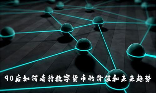 90后如何看待数字货币的价值和未来趋势