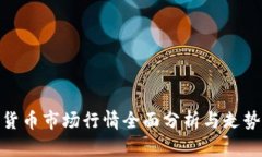 数字货币市场行情全面分析与走势预测