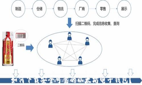 如何下载安全可靠的以太坊电子钱包?