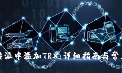 如何在比特派中添加TRX：详细指南与常见问题解答
