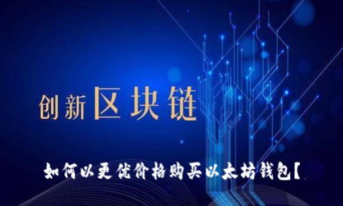 如何以更优价格购买以太坊钱包?