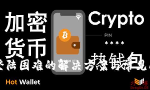 比特派登陆困难的解决方案与常见问题解析