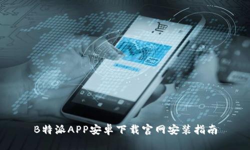 B特派APP安卓下载官网安装指南