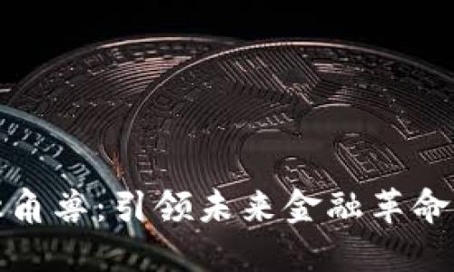 数字货币独角兽:引领未来金融革命的科技巨头