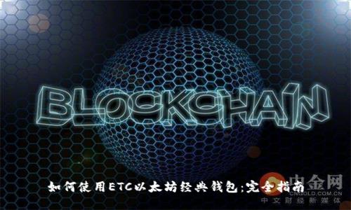 如何使用ETC以太坊经典钱包:完全指南