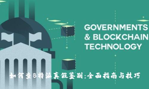 如何查B特派真假鉴别:全面指南与技巧
