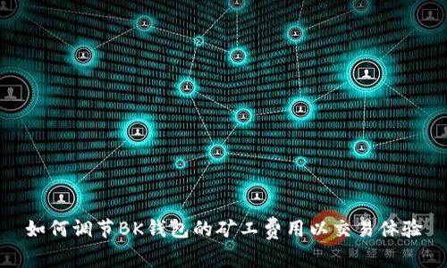 如何调节BK钱包的矿工费用以交易体验