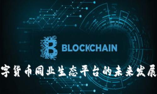 探索数字货币同业生态平台的未来发展与挑战