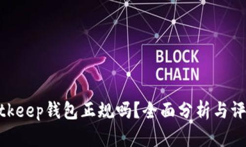 bitkeep钱包正规吗？全面分析与评测