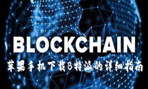 苹果手机下载B特派的详细指南