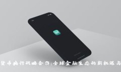 数字货币央行战略合作:全球金融生态的新机遇