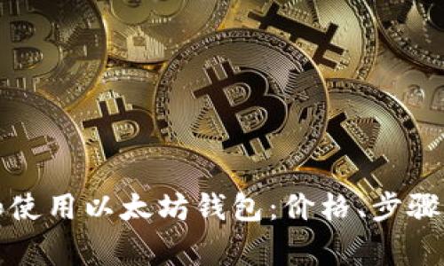 如何下载和使用以太坊钱包：价格、步骤及注意事项