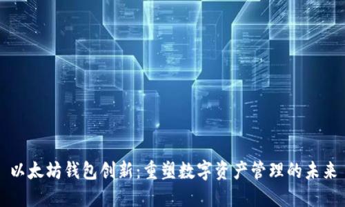 以太坊钱包创新:重塑数字资产管理的未来