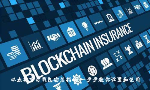 以太坊官方钱包安装指南：一步步教你设置和使用