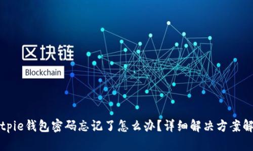Bitpie钱包密码忘记了怎么办？详细解决方案解析