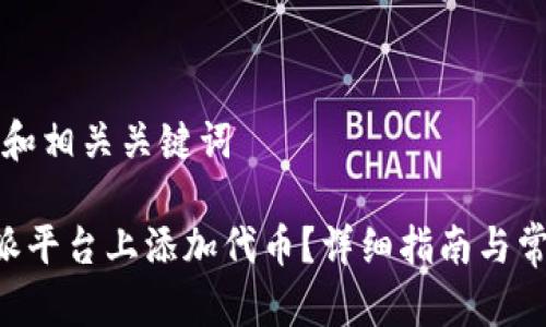 自己定制的和相关关键词

如何在B特派平台上添加代币？详细指南与常见问题解析