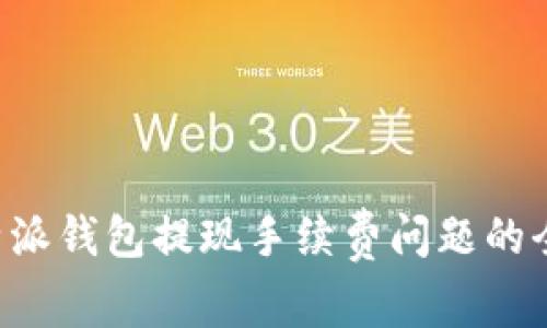 探讨B特派钱包提现手续费问题的全面指南