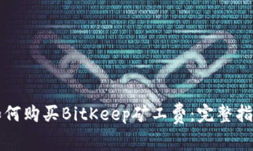如何购买BitKeep矿工费：完整指南