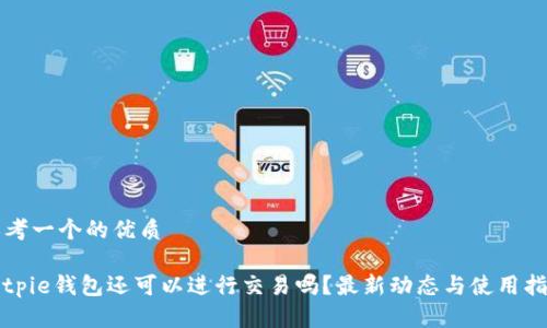 思考一个的优质

Bitpie钱包还可以进行交易吗？最新动态与使用指南