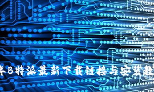 2023年B特派最新下载链接与安装教程详解