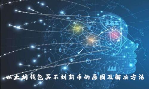 以太坊钱包买不到新币的原因及解决方法