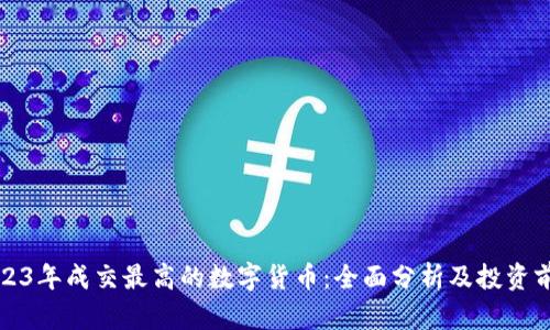 2023年成交最高的数字货币:全面分析及投资前景