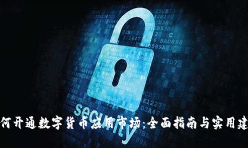如何开通数字货币应用市场:全面指南与实用建议