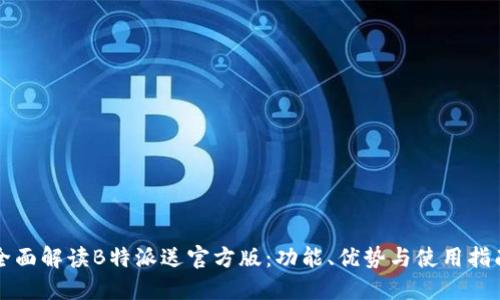全面解读B特派送官方版：功能、优势与使用指南