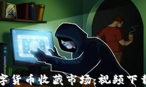 深入探索数字货币收藏市场:视频下载技巧与资源