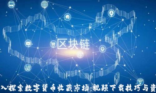 深入探索数字货币收藏市场:视频下载技巧与资源