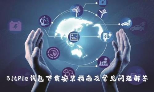 BitPie钱包下载安装指南及常见问题解答