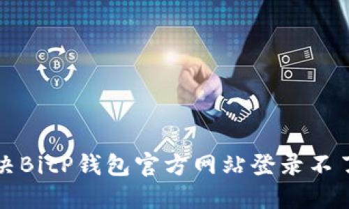 如何解决BitP钱包官方网站登录不了的问题