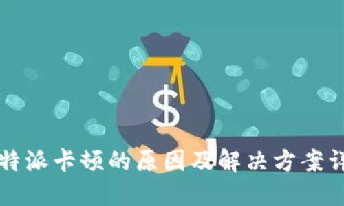 比特派卡顿的原因及解决方案详解