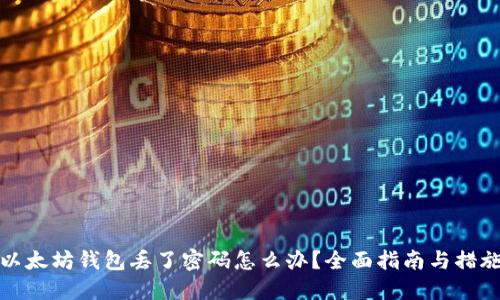 以太坊钱包丢了密码怎么办?全面指南与措施
