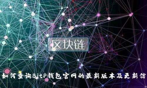 : 如何查询BitP钱包官网的最新版本及更新信息