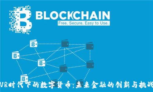   
VR时代下的数字货币：未来金融的创新与挑战