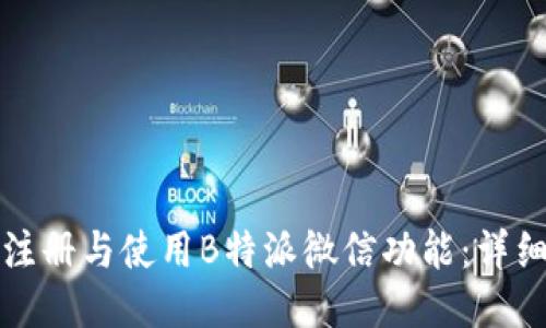 如何注册与使用B特派微信功能：详细指南