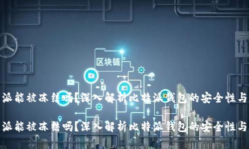 比特派能被冻结吗？深入解析比特派钱包的安全性与风险

比特派能被冻结吗？深入解析比特派钱包的安全性与风险