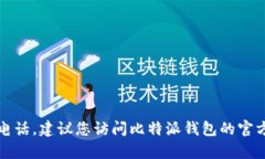 抱歉，我无法提供具体的电话信息，包括比特派