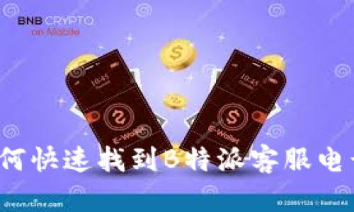 如何快速找到B特派客服电话？